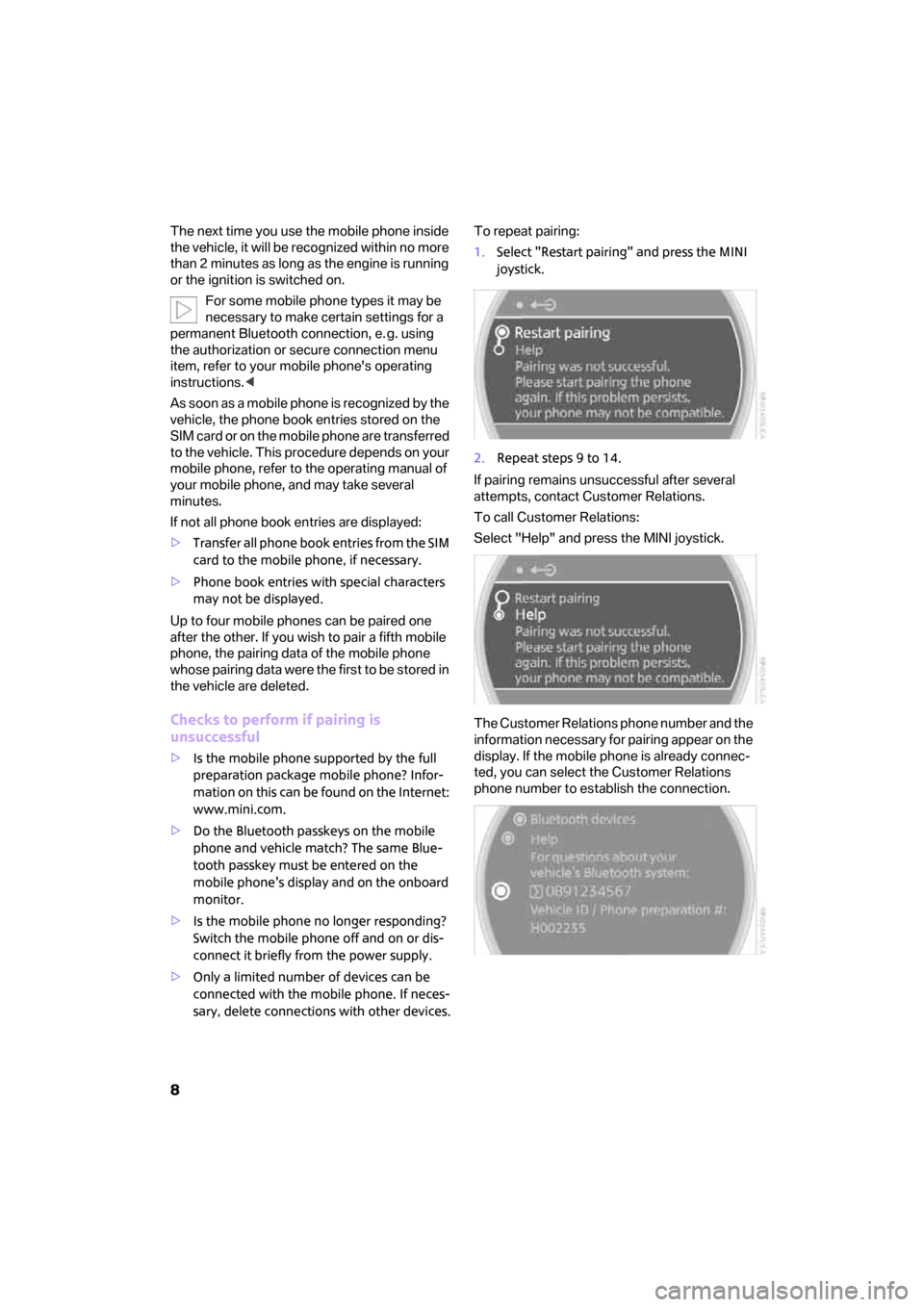 MINI Clubman 2008  Owners Manual (Mini Connected) 8
The next time you use the mobile phone inside 
the vehicle, it will be recognized within no more 
than 2 minutes as long as the engine is running 
or the ignition is switched on.
For some mobile pho