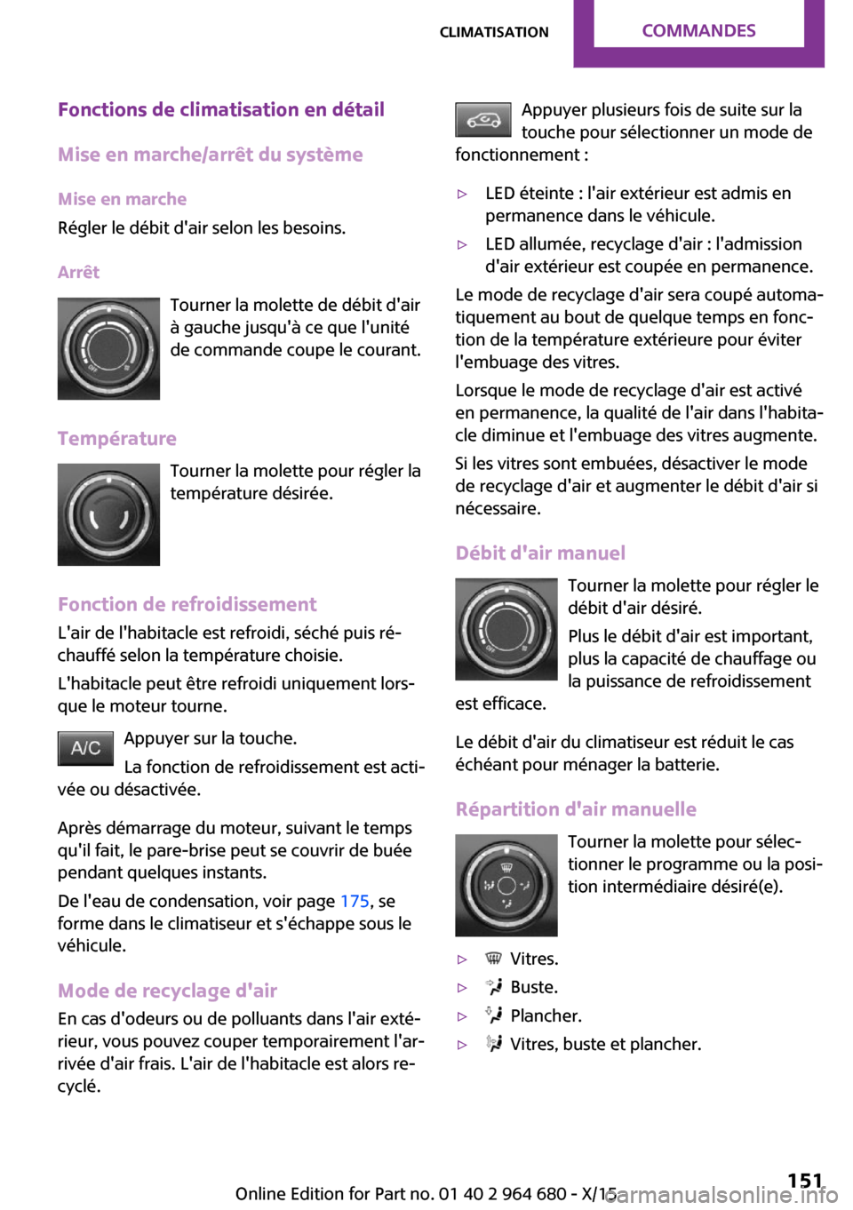 MINI Convertible 2015 Manuel du propriétaire (in French) Fonctions de climatisation en détail
Mise en marche/arrêt du système
Mise en marche
Régler le débit dair selon les besoins.
Arrêt Tourner la molette de débit dair
à gauche jusquà ce que l MINI Convertible 2015 Manuel du propriétaire (in French) Fonctions de climatisation en détail
Mise en marche/arrêt du système
Mise en marche
Régler le débit dair selon les besoins.
Arrêt Tourner la molette de débit dair
à gauche jusquà ce que l