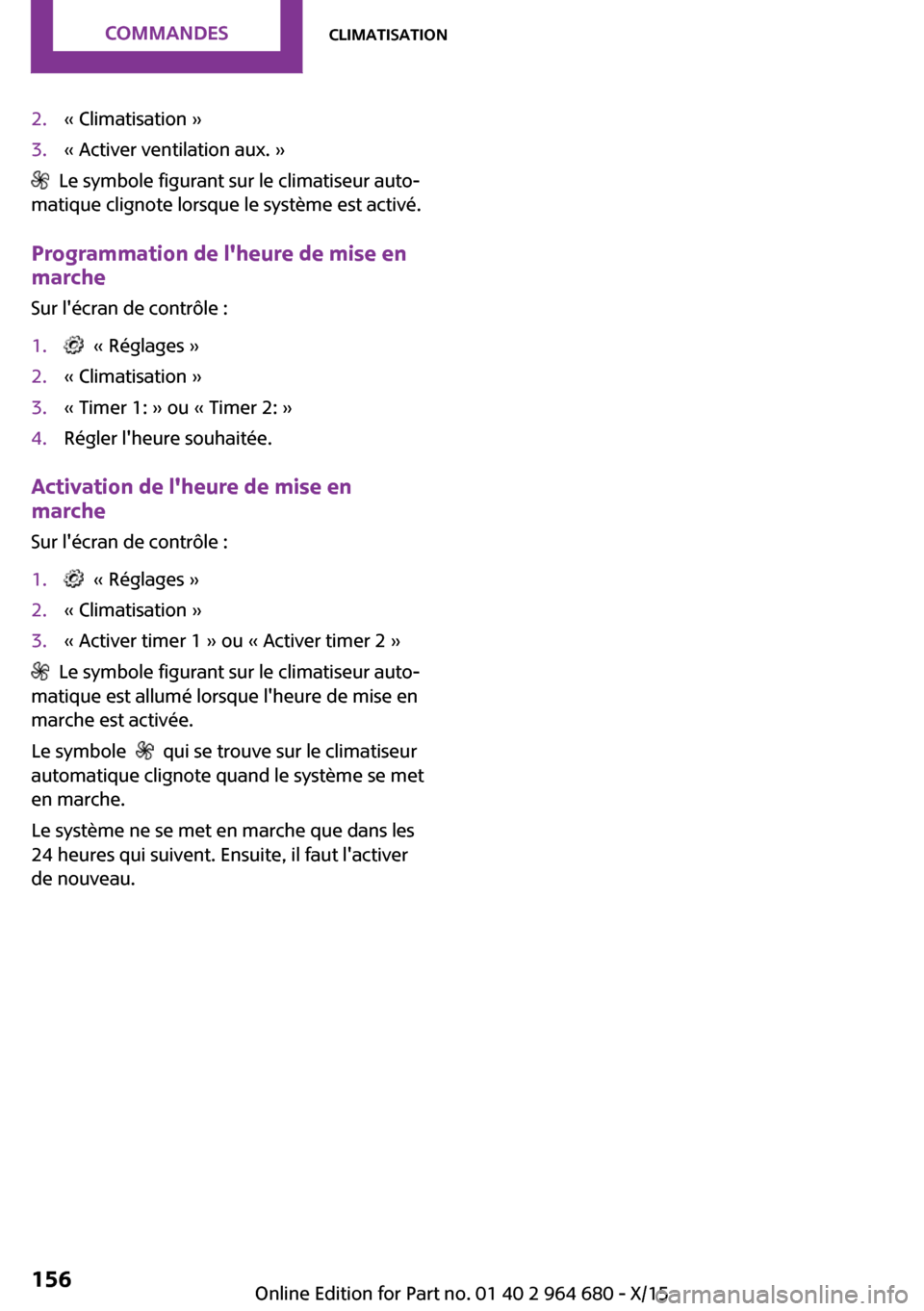 MINI Convertible 2015  Manuel du propriétaire (in French) 2.« Climatisation »3.« Activer ventilation aux. »
  Le symbole figurant sur le climatiseur auto‐
matique clignote lorsque le système est activé.
Programmation de lheure de mise en
marche
Sur 
