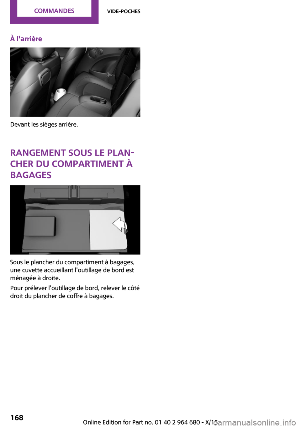 MINI Convertible 2015  Manuel du propriétaire (in French) À larrière
Devant les sièges arrière.
Rangement sous le plan‐ cher du compartiment à
bagages
Sous le plancher du compartiment à bagages,
une cuvette accueillant loutillage de bord est
ménag