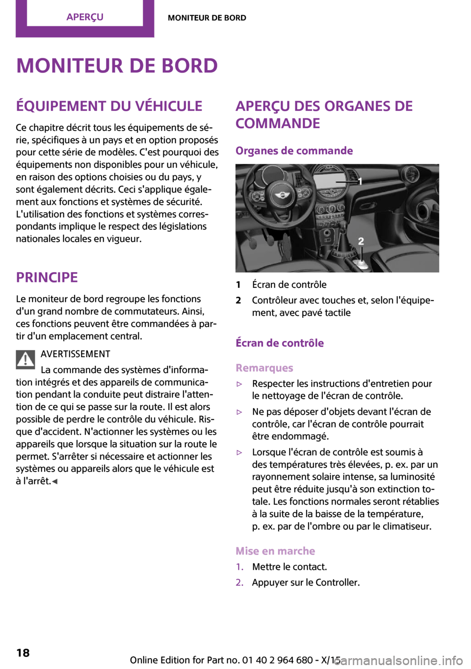 MINI Convertible 2015  Manuel du propriétaire (in French) Moniteur de bordÉquipement du véhicule
Ce chapitre décrit tous les équipements de sé‐
rie, spécifiques à un pays et en option proposés
pour cette série de modèles. Cest pourquoi des
équi