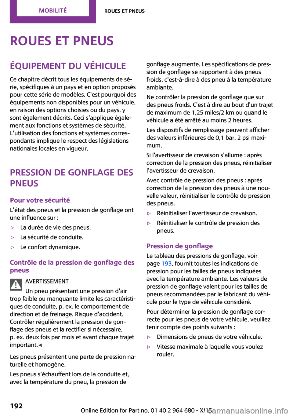 MINI Convertible 2015 Manuel du propriétaire (in French) Roues et pneusÉquipement du véhicule
Ce chapitre décrit tous les équipements de sé‐
rie, spécifiques à un pays et en option proposés
pour cette série de modèles. Cest pourquoi des
équipe MINI Convertible 2015 Manuel du propriétaire (in French) Roues et pneusÉquipement du véhicule
Ce chapitre décrit tous les équipements de sé‐
rie, spécifiques à un pays et en option proposés
pour cette série de modèles. Cest pourquoi des
équipe