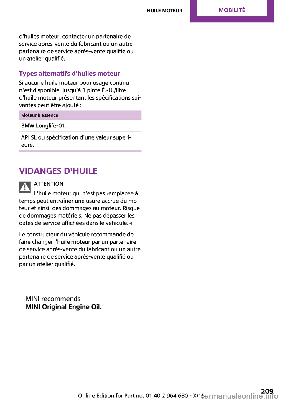 MINI Convertible 2015  Manuel du propriétaire (in French) dhuiles moteur, contacter un partenaire de
service après-vente du fabricant ou un autre
partenaire de service après-vente qualifié ou
un atelier qualifié.
Types alternatifs dhuiles moteur
Si auc