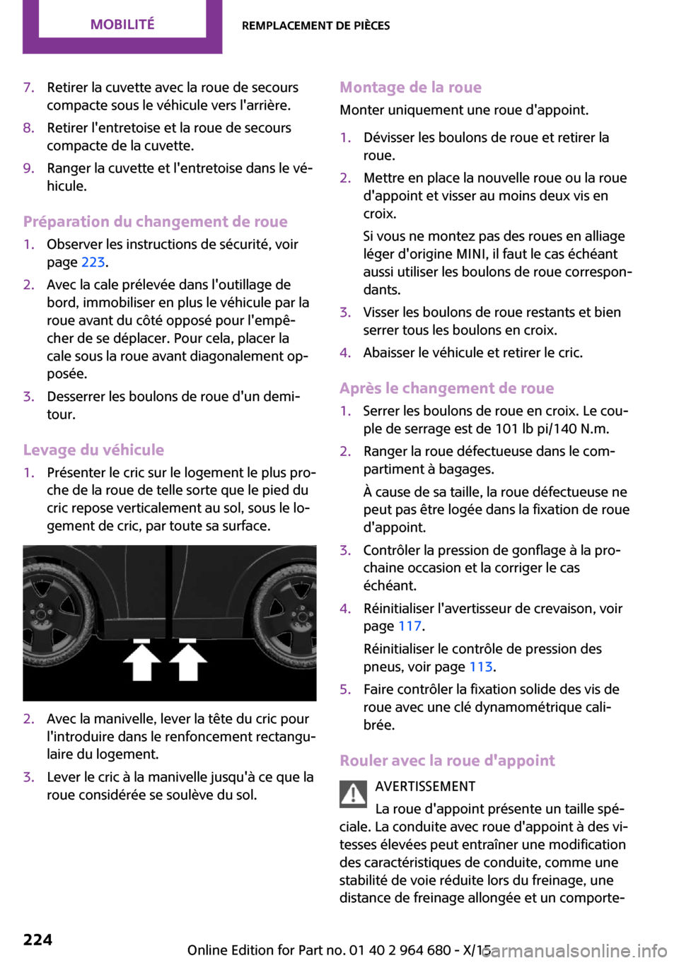 MINI Convertible 2015 Manuel du propriétaire (in French) 7.Retirer la cuvette avec la roue de secours
compacte sous le véhicule vers larrière.8.Retirer lentretoise et la roue de secours
compacte de la cuvette.9.Ranger la cuvette et lentretoise dans le MINI Convertible 2015 Manuel du propriétaire (in French) 7.Retirer la cuvette avec la roue de secours
compacte sous le véhicule vers larrière.8.Retirer lentretoise et la roue de secours
compacte de la cuvette.9.Ranger la cuvette et lentretoise dans le