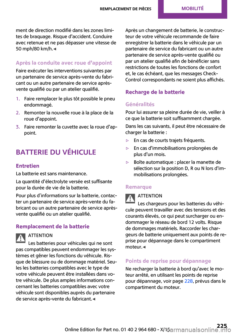 MINI Convertible 2015 Manuel du propriétaire (in French) ment de direction modifié dans les zones limi‐
tes de braquage. Risque daccident. Conduire
avec retenue et ne pas dépasser une vitesse de
50 mph/80 km/h. ◀
Après la conduite avec roue dappoin MINI Convertible 2015 Manuel du propriétaire (in French) ment de direction modifié dans les zones limi‐
tes de braquage. Risque daccident. Conduire
avec retenue et ne pas dépasser une vitesse de
50 mph/80 km/h. ◀
Après la conduite avec roue dappoin