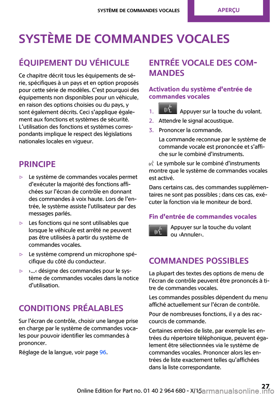 MINI Convertible 2015  Manuel du propriétaire (in French) Système de commandes vocalesÉquipement du véhicule
Ce chapitre décrit tous les équipements de sé‐
rie, spécifiques à un pays et en option proposés
pour cette série de modèles. Cest pourq