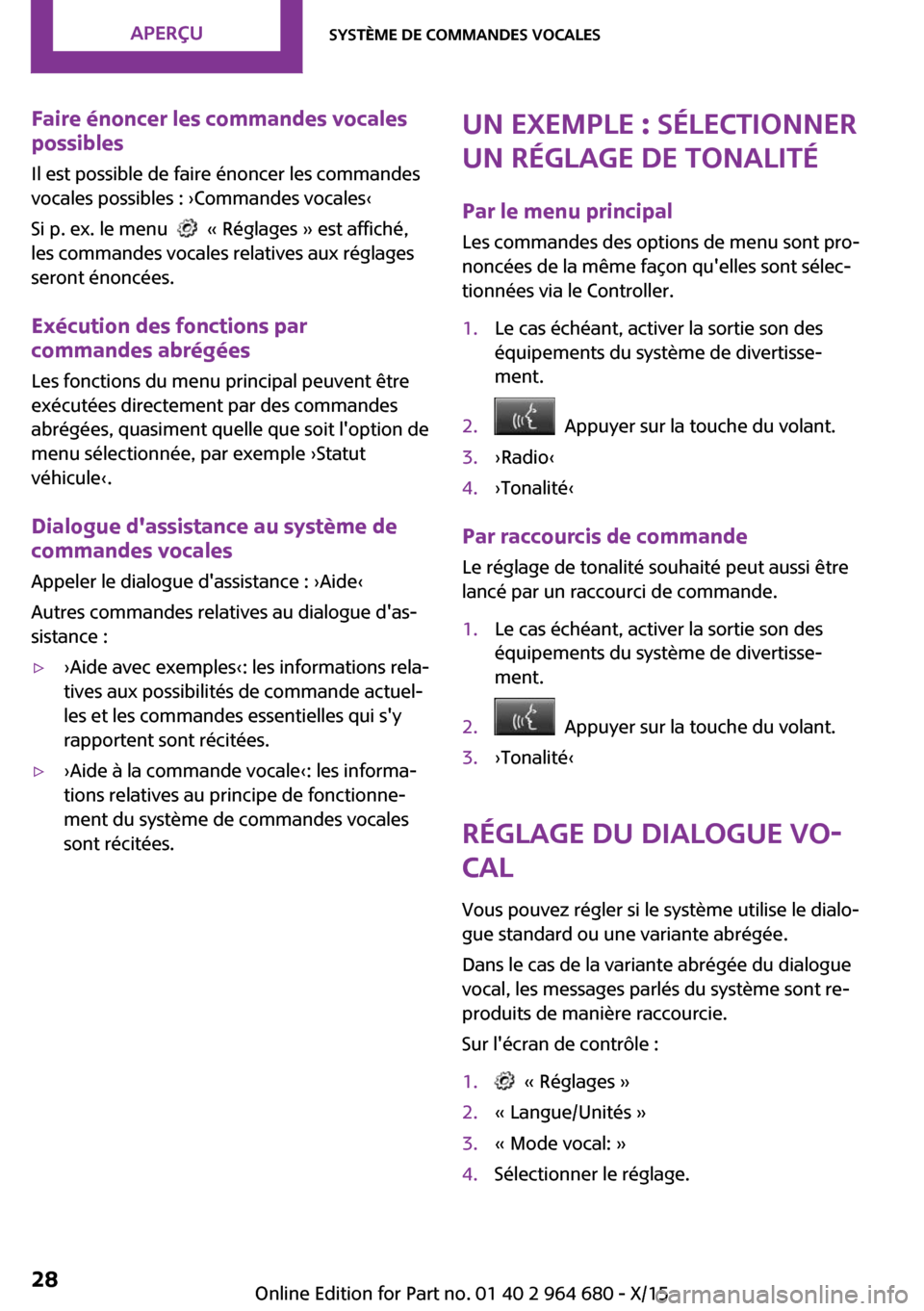 MINI Convertible 2015  Manuel du propriétaire (in French) Faire énoncer les commandes vocales
possibles
Il est possible de faire énoncer les commandes
vocales possibles : ›Commandes vocales‹
Si p. ex. le menu  
  « Réglages » est affiché,
les comma