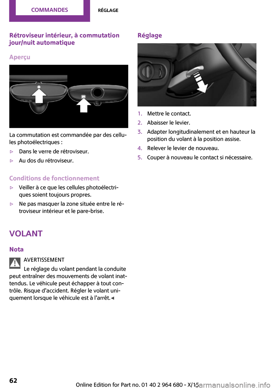 MINI Convertible 2015  Manuel du propriétaire (in French) Rétroviseur intérieur, à commutation
jour/nuit automatique
Aperçu
La commutation est commandée par des cellu‐
les photoélectriques :
▷Dans le verre de rétroviseur.▷Au dos du rétroviseur.