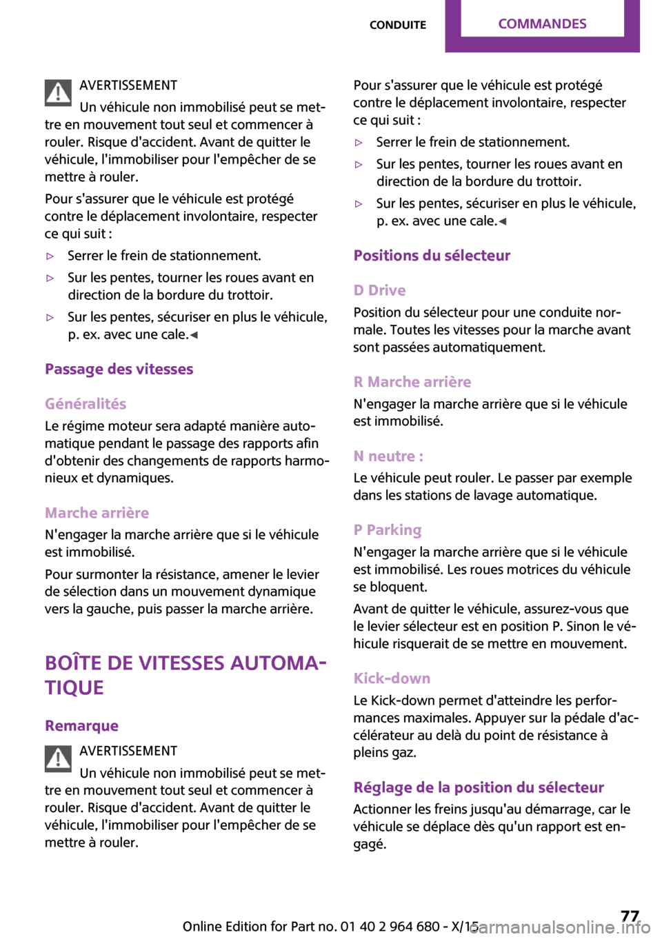 MINI Convertible 2015  Manuel du propriétaire (in French) AVERTISSEMENT
Un véhicule non immobilisé peut se met‐
tre en mouvement tout seul et commencer à
rouler. Risque daccident. Avant de quitter le
véhicule, limmobiliser pour lempêcher de se
mett
