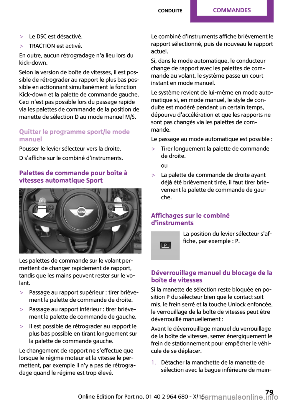 MINI Convertible 2015  Manuel du propriétaire (in French) ▷Le DSC est désactivé.▷TRACTION est activé.
En outre, aucun rétrogradage na lieu lors du
kick-down.
Selon la version de boîte de vitesses, il est pos‐
sible de rétrograder au rapport le p