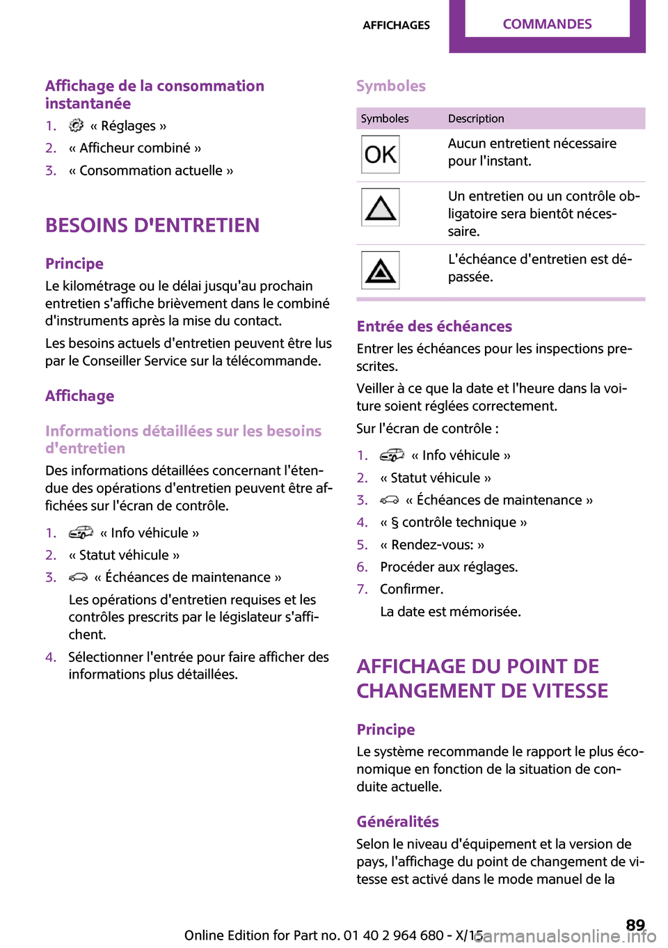 MINI Convertible 2015  Manuel du propriétaire (in French) Affichage de la consommation
instantanée1.  « Réglages »2.« Afficheur combiné »3.« Consommation actuelle »
Besoins dentretien
Principe
Le kilométrage ou le délai jusquau prochain
entretie