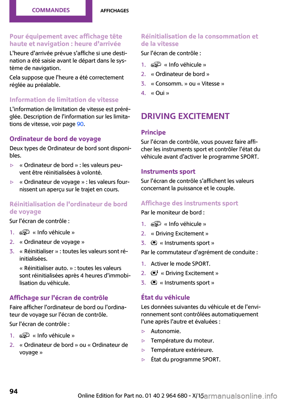 MINI Convertible 2015  Manuel du propriétaire (in French) Pour équipement avec affichage tête
haute et navigation : heure darrivée
Lheure darrivée prévue saffiche si une desti‐
nation a été saisie avant le départ dans le sys‐
tème de navigat