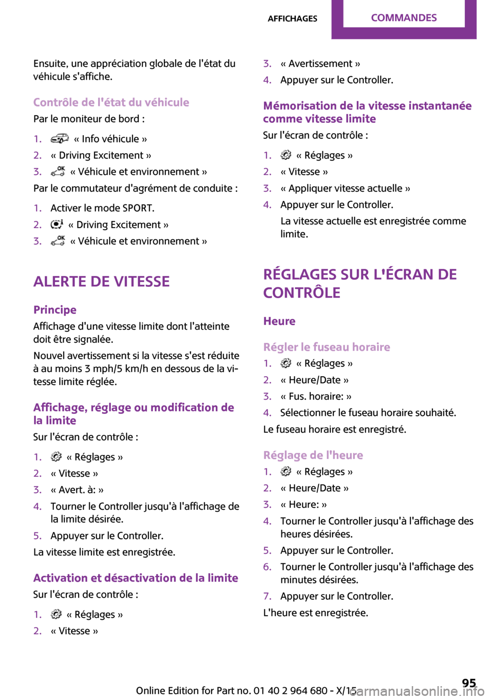 MINI Convertible 2015  Manuel du propriétaire (in French) Ensuite, une appréciation globale de létat du
véhicule saffiche.
Contrôle de létat du véhicule
Par le moniteur de bord :1.  « Info véhicule »2.« Driving Excitement »3.  « Véhicule et e