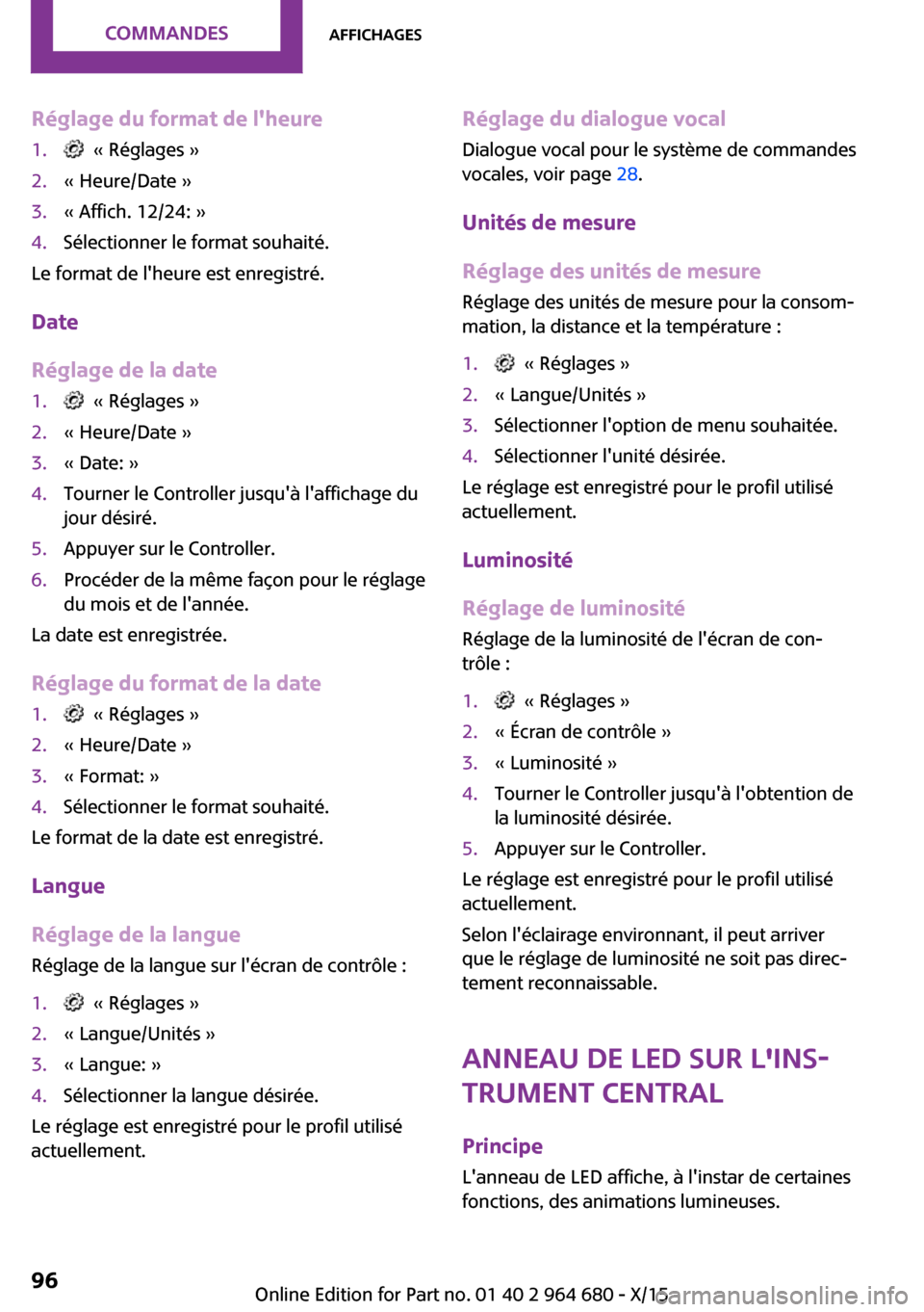 MINI Convertible 2015  Manuel du propriétaire (in French) Réglage du format de lheure1.  « Réglages »2.« Heure/Date »3.« Affich. 12/24: »4.Sélectionner le format souhaité.
Le format de lheure est enregistré.
Date
Réglage de la date
1.  « Régl