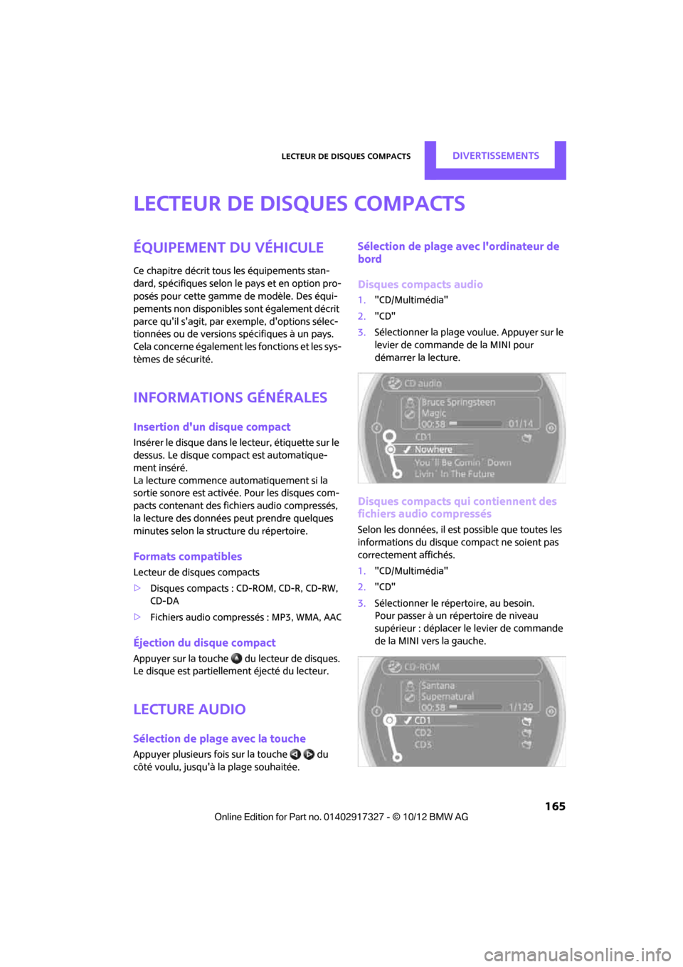 MINI Convertible 2012  Manuel du propriétaire (in French) Lecteur de disques compactsDivertissements
 165
Lecteur de disques compacts
Équipement du véhicule
Ce chapitre décrit tous les équipements stan-
dard, spécifiques selon le pays et en option pro-

