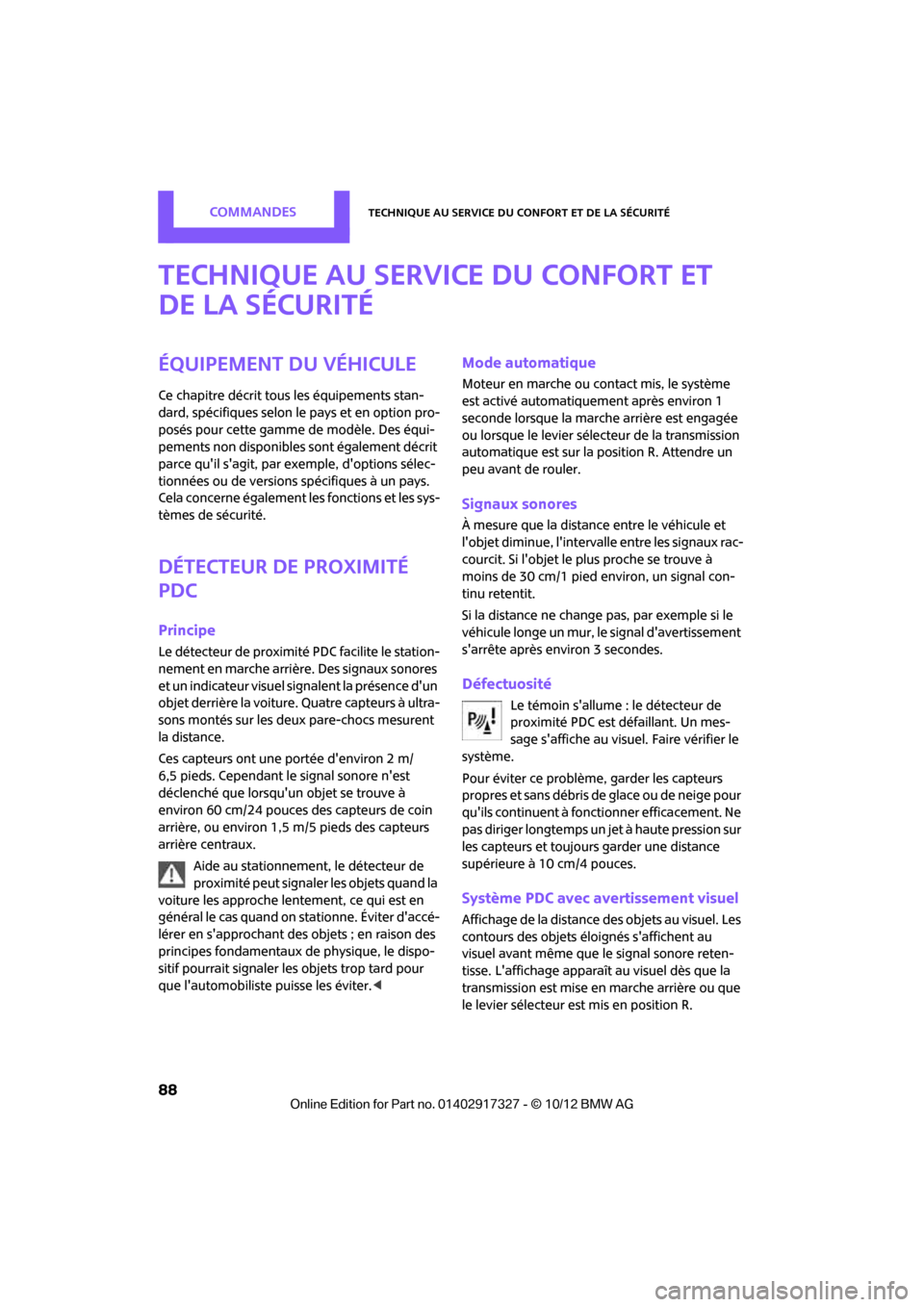 MINI Convertible 2012  Manuel du propriétaire (in French) CommandesTechnique au service du confort et de la sécurité
88
Technique au service du confort et 
de la sécurité
Équipement du véhicule
Ce chapitre décrit tous les équipements stan-
dard, spé