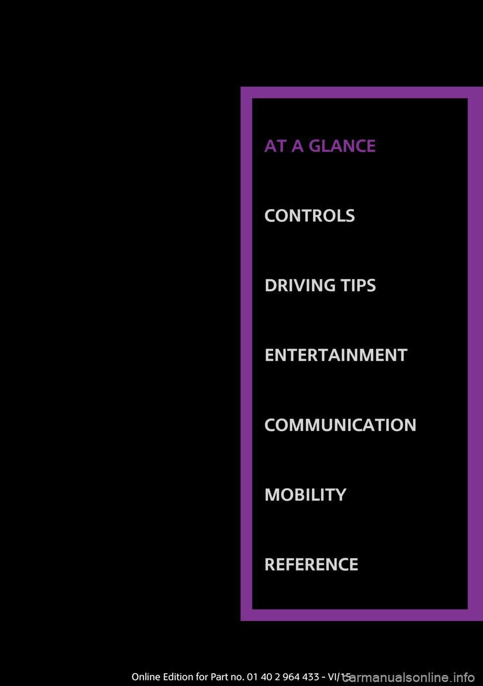 MINI Countryman 2016  Owners Manual AT A GLANCE
CONTROLSDRIVING TIPSENTERTAINMENTCOMMUNICATIONMOBILITYREFERENCE
Online Edition for Part no. 01 40 2 964 433 - VI/15 