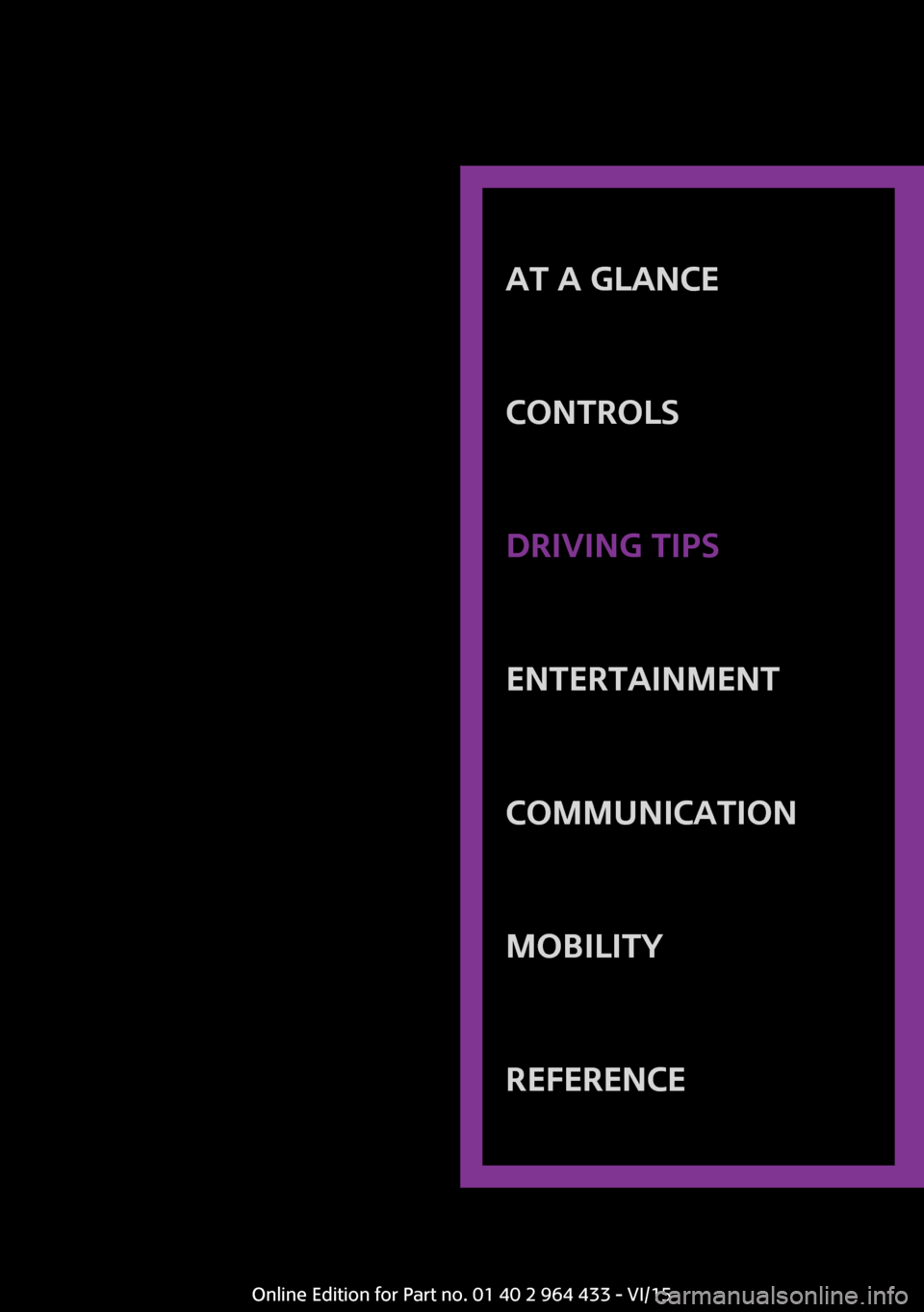 MINI Countryman 2016  Owners Manual AT A GLANCE
CONTROLSDRIVING TIPSENTERTAINMENTCOMMUNICATIONMOBILITYREFERENCE
Online Edition for Part no. 01 40 2 964 433 - VI/15 