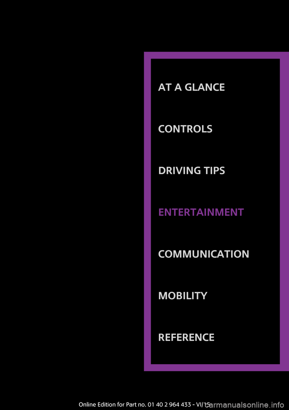 MINI Countryman 2016  Owners Manual AT A GLANCE
CONTROLSDRIVING TIPSENTERTAINMENTCOMMUNICATIONMOBILITYREFERENCE
Online Edition for Part no. 01 40 2 964 433 - VI/15 