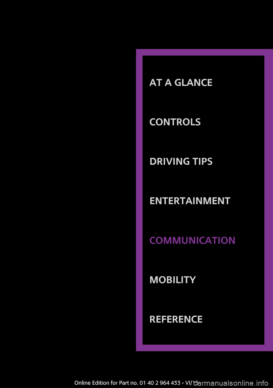 MINI Countryman 2016  Owners Manual AT A GLANCE
CONTROLSDRIVING TIPSENTERTAINMENTCOMMUNICATIONMOBILITYREFERENCE
Online Edition for Part no. 01 40 2 964 433 - VI/15 