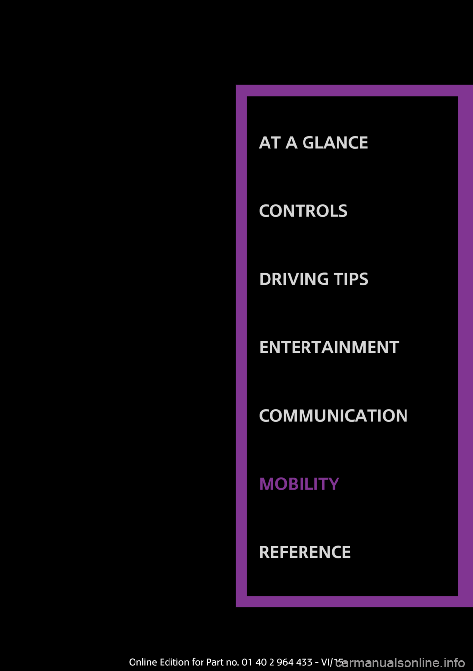 MINI Countryman 2016  Owners Manual AT A GLANCE
CONTROLSDRIVING TIPSENTERTAINMENTCOMMUNICATIONMOBILITYREFERENCE
Online Edition for Part no. 01 40 2 964 433 - VI/15 