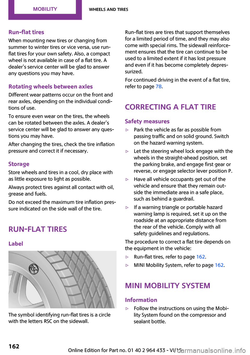 MINI Countryman 2016  Owners Manual Run-flat tiresWhen mounting new tires or changing fromsummer to winter tires or vice versa, use run-
flat tires for your own safety. Also, a compact
wheel is not available in case of a flat tire. A
de