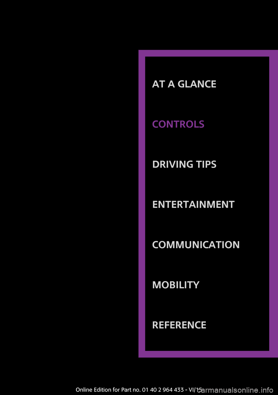 MINI Countryman 2016  Owners Manual AT A GLANCE
CONTROLSDRIVING TIPSENTERTAINMENTCOMMUNICATIONMOBILITYREFERENCE
Online Edition for Part no. 01 40 2 964 433 - VI/15 