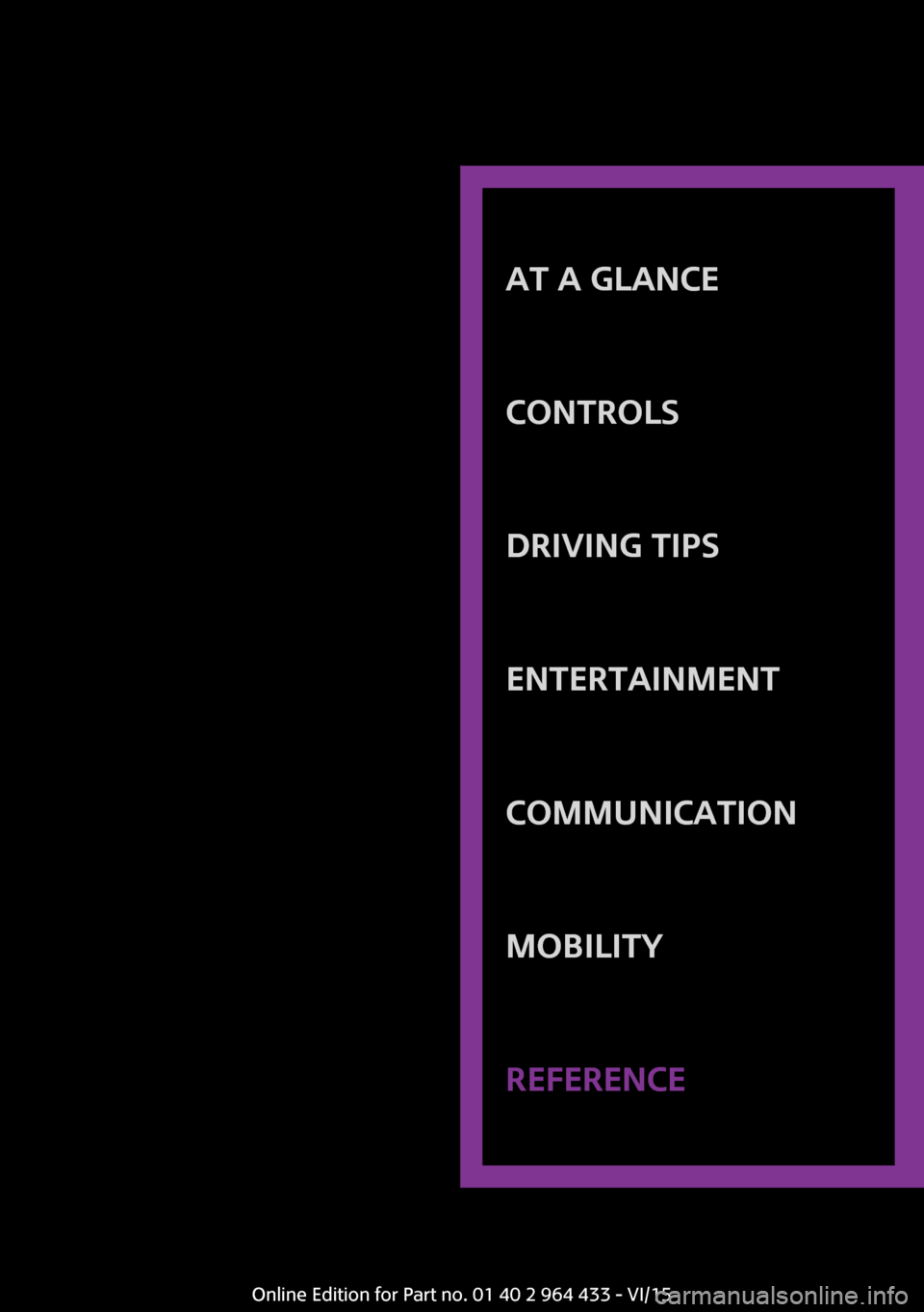 MINI Countryman 2016  Owners Manual AT A GLANCE
CONTROLSDRIVING TIPSENTERTAINMENTCOMMUNICATIONMOBILITYREFERENCE
Online Edition for Part no. 01 40 2 964 433 - VI/15 
