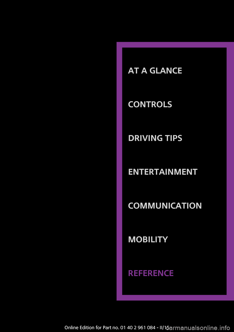 MINI Countryman 2015  Owners Manual AT A GLANCE
CONTROLSDRIVING TIPSENTERTAINMENTCOMMUNICATIONMOBILITYREFERENCE
Online Edition for Part no. 01 40 2 961 084 - II/15 