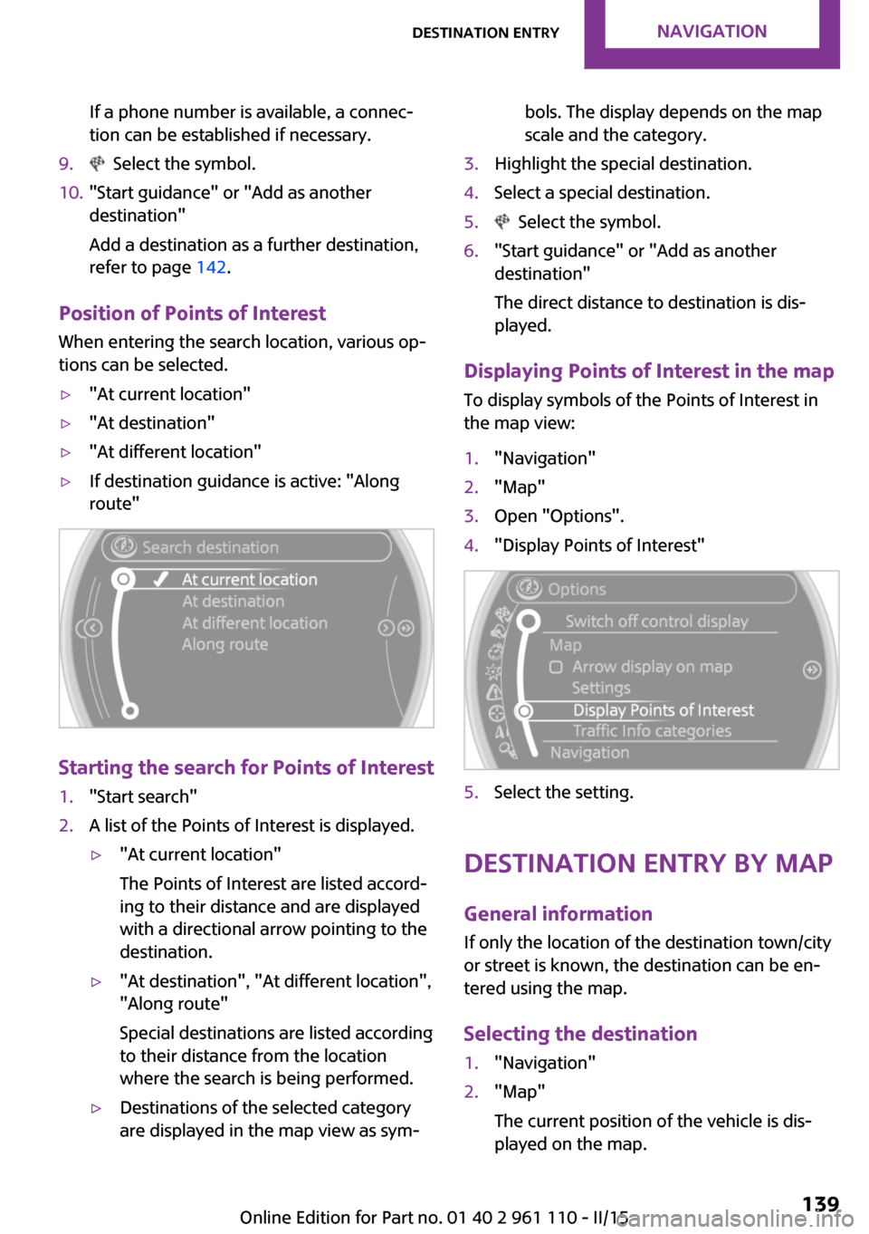 MINI Countryman 2015  Owners Manual (Mini Connected) If a phone number is available, a connec‐
tion can be established if necessary.9.  Select the symbol.10."Start guidance" or "Add as another
destination"
Add a destination as a further destination,
r