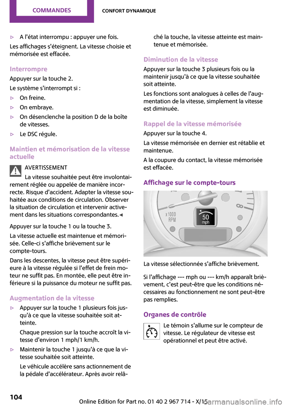 MINI Countryman 2015 Manuel du propriétaire (in French) ▷A létat interrompu : appuyer une fois.
Les affichages séteignent. La vitesse choisie et
mémorisée est effacée.
Interrompre Appuyer sur la touche 2.
Le système sinterrompt si :
▷On freine MINI Countryman 2015 Manuel du propriétaire (in French) ▷A létat interrompu : appuyer une fois.
Les affichages séteignent. La vitesse choisie et
mémorisée est effacée.
Interrompre Appuyer sur la touche 2.
Le système sinterrompt si :
▷On freine