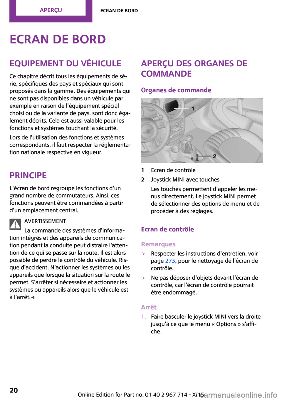 MINI Countryman 2015  Manuel du propriétaire (in French) Ecran de bordEquipement du véhicule
Ce chapitre décrit tous les équipements de sé‐
rie, spécifiques des pays et spéciaux qui sont
proposés dans la gamme. Des équipements qui
ne sont pas disp