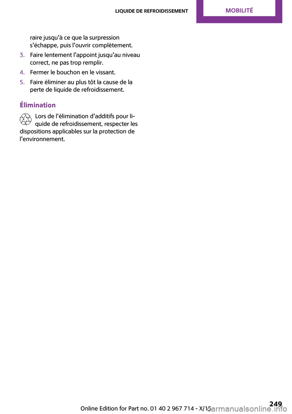 MINI Countryman 2015  Manuel du propriétaire (in French) raire jusquà ce que la surpression
séchappe, puis louvrir complètement.3.Faire lentement lappoint jusquau niveau
correct, ne pas trop remplir.4.Fermer le bouchon en le vissant.5.Faire élimine