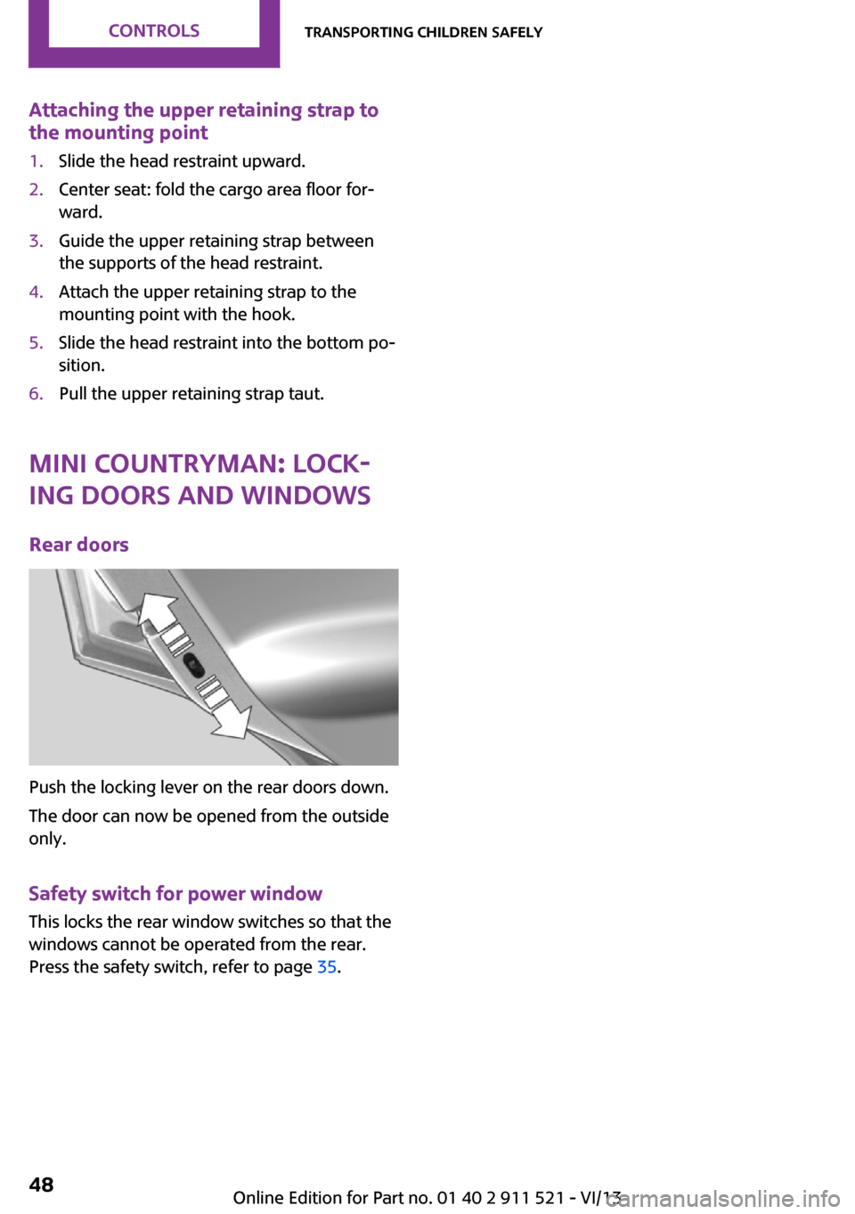 MINI Countryman 2014  Owners Manual Attaching the upper retaining strap to
the mounting point1.Slide the head restraint upward.2.Center seat: fold the cargo area floor for‐
ward.3.Guide the upper retaining strap between
the supports o