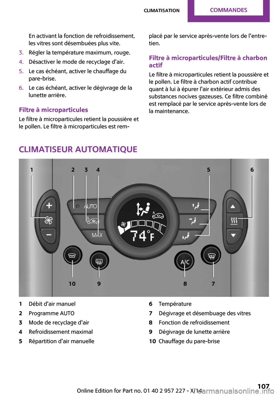 MINI Countryman 2014 Manuel du propriétaire (in French) En activant la fonction de refroidissement,
les vitres sont désembuées plus vite.3.Régler la température maximum, rouge.4.Désactiver le mode de recyclage dair.5.Le cas échéant, activer le chau MINI Countryman 2014 Manuel du propriétaire (in French) En activant la fonction de refroidissement,
les vitres sont désembuées plus vite.3.Régler la température maximum, rouge.4.Désactiver le mode de recyclage dair.5.Le cas échéant, activer le chau