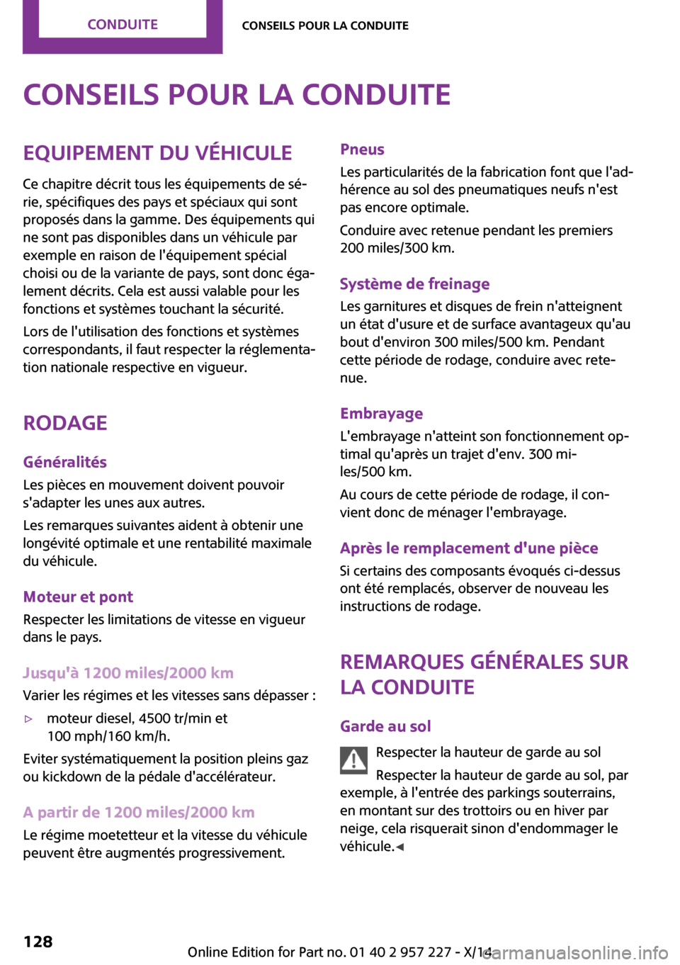 MINI Countryman 2014 Manuel du propriétaire (in French) Conseils pour la conduiteEquipement du véhicule
Ce chapitre décrit tous les équipements de sé‐
rie, spécifiques des pays et spéciaux qui sont
proposés dans la gamme. Des équipements qui
ne s MINI Countryman 2014 Manuel du propriétaire (in French) Conseils pour la conduiteEquipement du véhicule
Ce chapitre décrit tous les équipements de sé‐
rie, spécifiques des pays et spéciaux qui sont
proposés dans la gamme. Des équipements qui
ne s