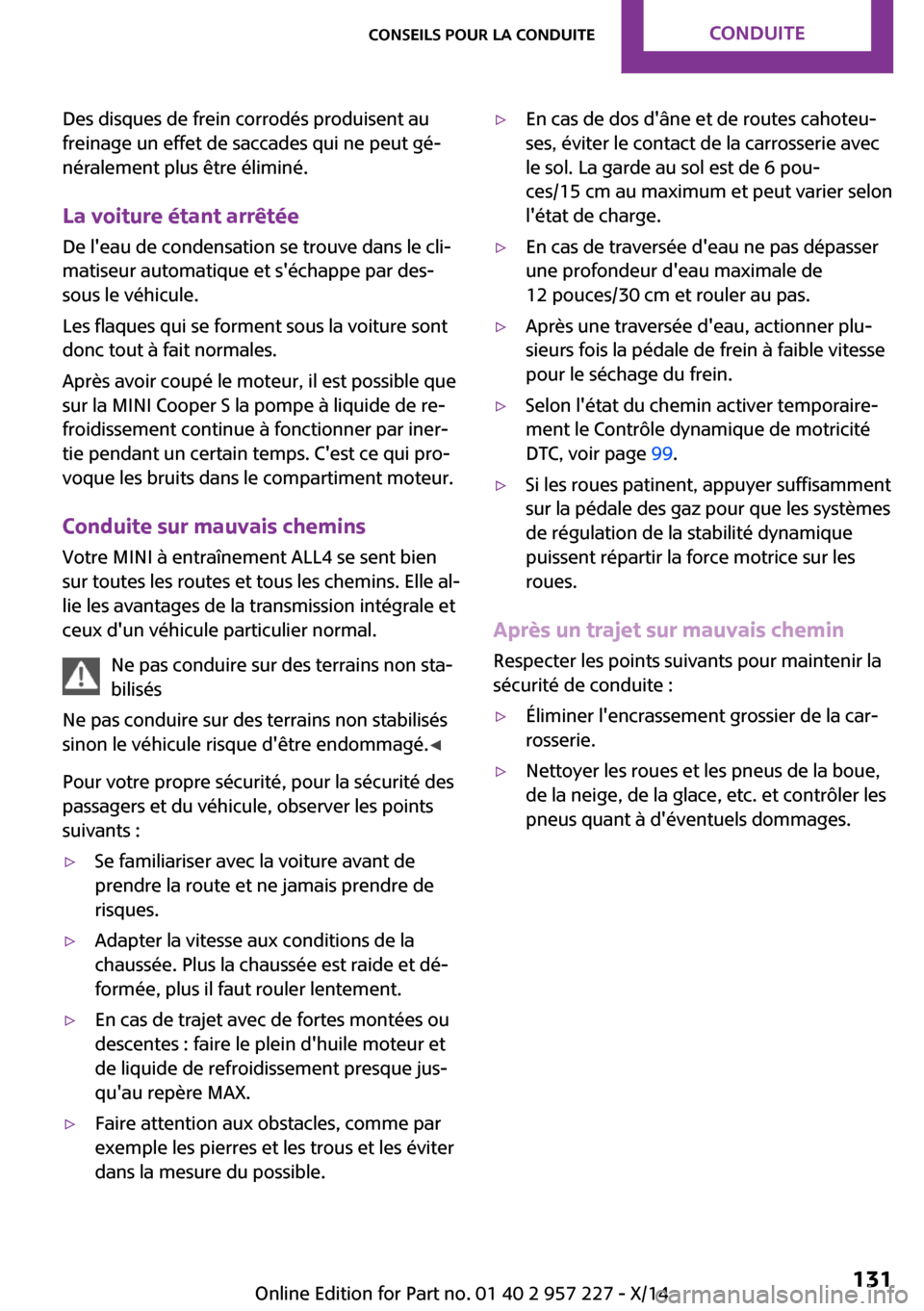 MINI Countryman 2014 Manuel du propriétaire (in French) Des disques de frein corrodés produisent au
freinage un effet de saccades qui ne peut gé‐
néralement plus être éliminé.
La voiture étant arrêtée De leau de condensation se trouve dans le c MINI Countryman 2014 Manuel du propriétaire (in French) Des disques de frein corrodés produisent au
freinage un effet de saccades qui ne peut gé‐
néralement plus être éliminé.
La voiture étant arrêtée De leau de condensation se trouve dans le c