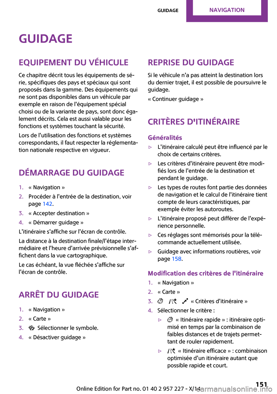 MINI Countryman 2014 Manuel du propriétaire (in French) GuidageEquipement du véhicule
Ce chapitre décrit tous les équipements de sé‐
rie, spécifiques des pays et spéciaux qui sont
proposés dans la gamme. Des équipements qui
ne sont pas disponible MINI Countryman 2014 Manuel du propriétaire (in French) GuidageEquipement du véhicule
Ce chapitre décrit tous les équipements de sé‐
rie, spécifiques des pays et spéciaux qui sont
proposés dans la gamme. Des équipements qui
ne sont pas disponible