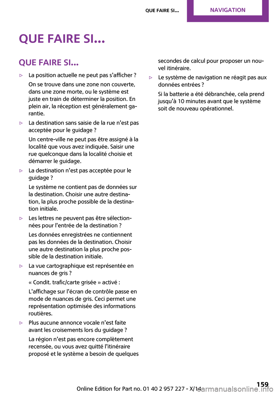 MINI Countryman 2014 Manuel du propriétaire (in French) Que faire si...Que faire si...▷La position actuelle ne peut pas safficher ?
On se trouve dans une zone non couverte,
dans une zone morte, ou le système est
juste en train de déterminer la positio MINI Countryman 2014 Manuel du propriétaire (in French) Que faire si...Que faire si...▷La position actuelle ne peut pas safficher ?
On se trouve dans une zone non couverte,
dans une zone morte, ou le système est
juste en train de déterminer la positio