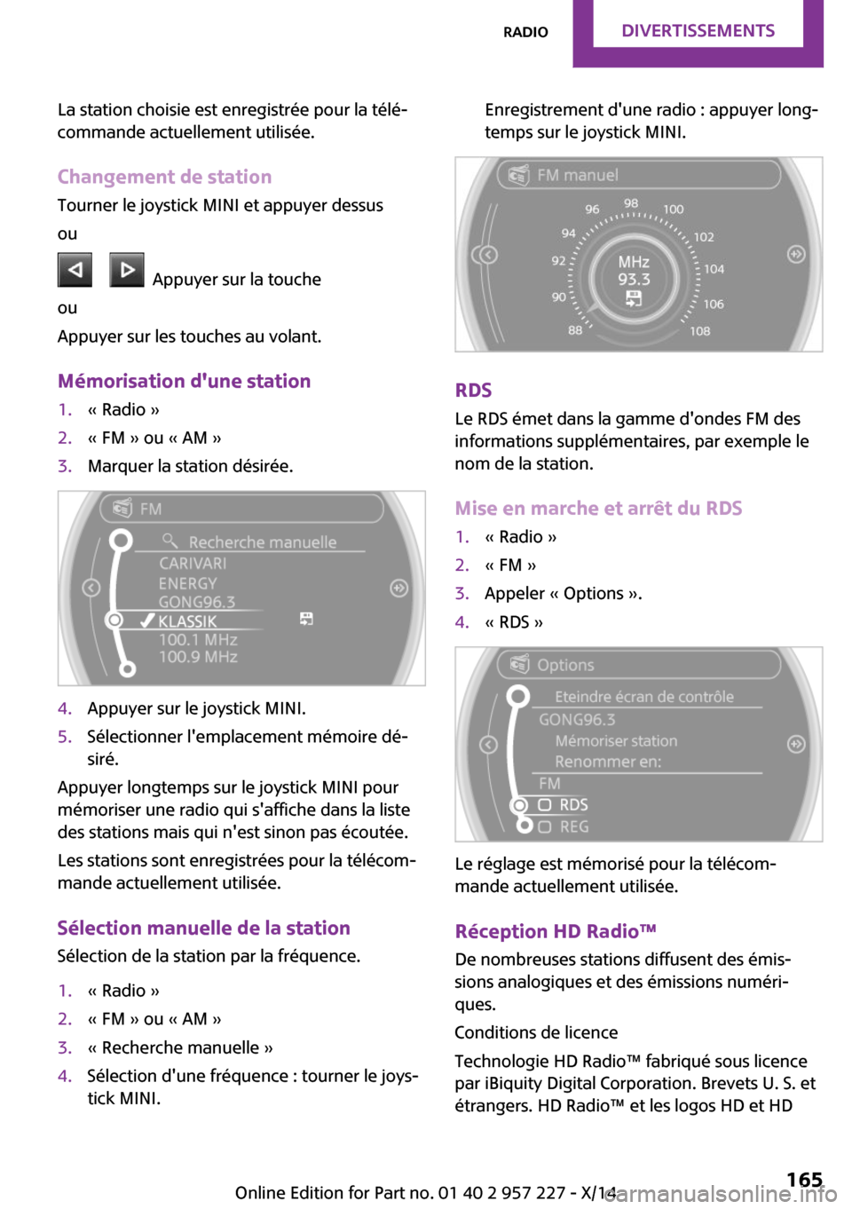 MINI Countryman 2014 Manuel du propriétaire (in French) La station choisie est enregistrée pour la télé‐
commande actuellement utilisée.
Changement de station
Tourner le joystick MINI et appuyer dessus
ou
Appuyer sur la touche
ou
Appuyer sur le MINI Countryman 2014 Manuel du propriétaire (in French) La station choisie est enregistrée pour la télé‐
commande actuellement utilisée.
Changement de station
Tourner le joystick MINI et appuyer dessus
ou
Appuyer sur la touche
ou
Appuyer sur le