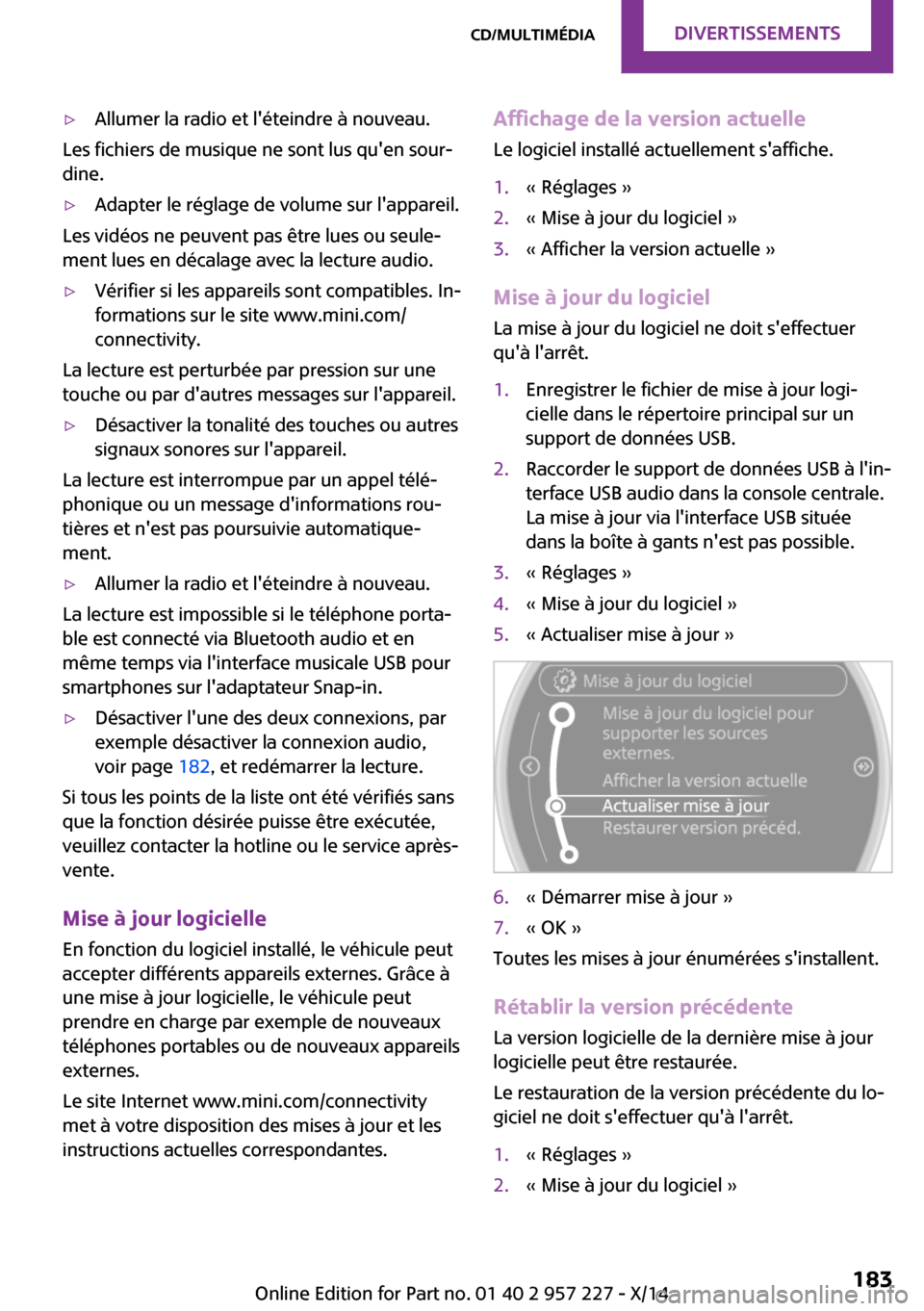 MINI Countryman 2014 Manuel du propriétaire (in French) ▷Allumer la radio et léteindre à nouveau.
Les fichiers de musique ne sont lus quen sour‐
dine.
▷Adapter le réglage de volume sur lappareil.
Les vidéos ne peuvent pas être lues ou seule MINI Countryman 2014 Manuel du propriétaire (in French) ▷Allumer la radio et léteindre à nouveau.
Les fichiers de musique ne sont lus quen sour‐
dine.
▷Adapter le réglage de volume sur lappareil.
Les vidéos ne peuvent pas être lues ou seule