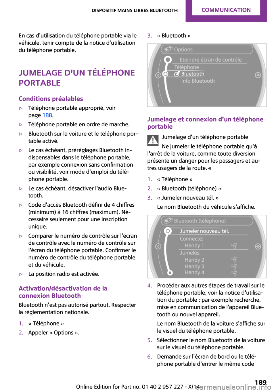 MINI Countryman 2014 Manuel du propriétaire (in French) En cas dutilisation du téléphone portable via le
véhicule, tenir compte de la notice dutilisation
du téléphone portable.
Jumelage dun téléphone
portable
Conditions préalables▷Téléphone MINI Countryman 2014 Manuel du propriétaire (in French) En cas dutilisation du téléphone portable via le
véhicule, tenir compte de la notice dutilisation
du téléphone portable.
Jumelage dun téléphone
portable
Conditions préalables▷Téléphone