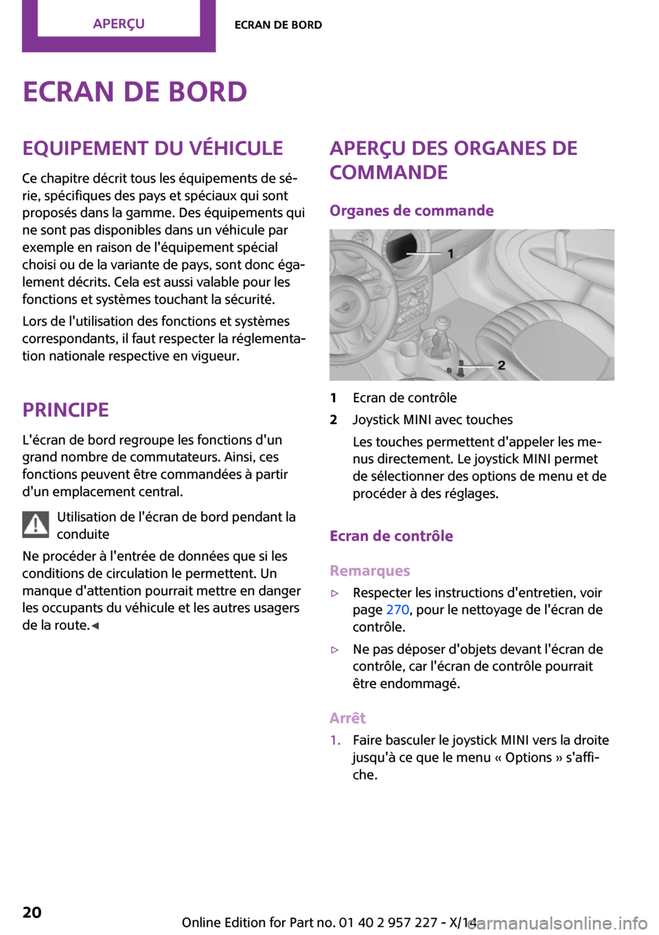 MINI Countryman 2014  Manuel du propriétaire (in French) Ecran de bordEquipement du véhicule
Ce chapitre décrit tous les équipements de sé‐
rie, spécifiques des pays et spéciaux qui sont
proposés dans la gamme. Des équipements qui
ne sont pas disp