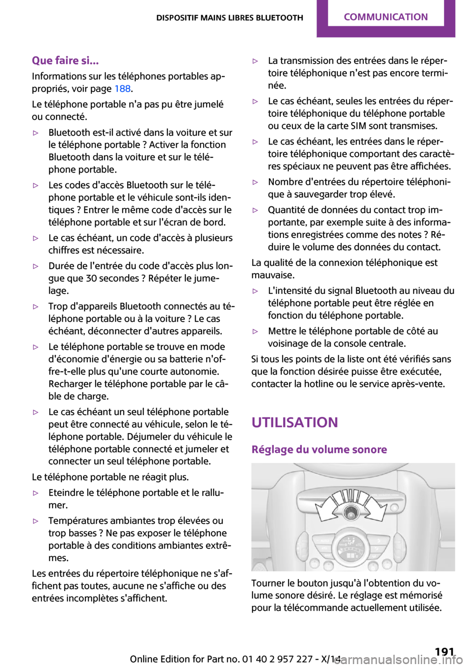 MINI Countryman 2014 Manuel du propriétaire (in French) Que faire si...Informations sur les téléphones portables ap‐
propriés, voir page 188.
Le téléphone portable na pas pu être jumelé
ou connecté.▷Bluetooth est-il activé dans la voiture et MINI Countryman 2014 Manuel du propriétaire (in French) Que faire si...Informations sur les téléphones portables ap‐
propriés, voir page 188.
Le téléphone portable na pas pu être jumelé
ou connecté.▷Bluetooth est-il activé dans la voiture et