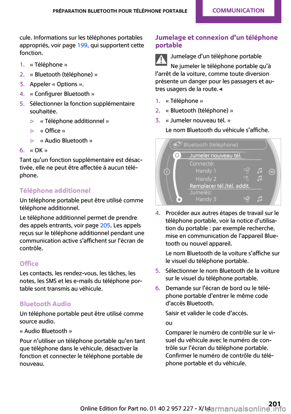 MINI Countryman 2014 Manuel du propriétaire (in French) cule. Informations sur les téléphones portables
appropriés, voir page 199, qui supportent cette
fonction.1.« Téléphone »2.« Bluetooth (téléphone) »3.Appeler « Options ».4.« Configurer B MINI Countryman 2014 Manuel du propriétaire (in French) cule. Informations sur les téléphones portables
appropriés, voir page 199, qui supportent cette
fonction.1.« Téléphone »2.« Bluetooth (téléphone) »3.Appeler « Options ».4.« Configurer B