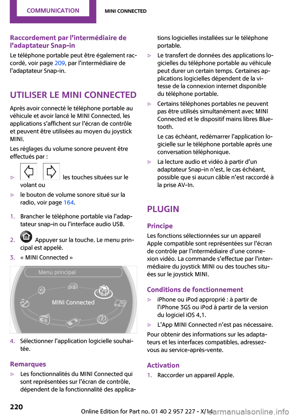 MINI Countryman 2014 Manuel du propriétaire (in French) Raccordement par lintermédiaire de
ladaptateur Snap-in
Le téléphone portable peut être également rac‐
cordé, voir page 209, par lintermédiaire de
ladaptateur Snap-in.
Utiliser le MINI Co MINI Countryman 2014 Manuel du propriétaire (in French) Raccordement par lintermédiaire de
ladaptateur Snap-in
Le téléphone portable peut être également rac‐
cordé, voir page 209, par lintermédiaire de
ladaptateur Snap-in.
Utiliser le MINI Co