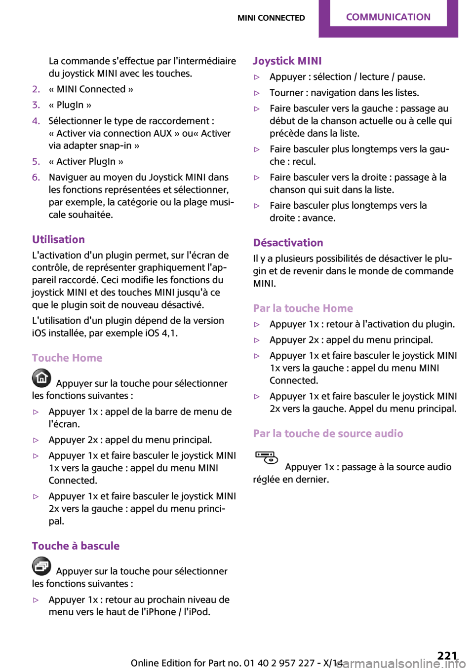 MINI Countryman 2014 Manuel du propriétaire (in French) La commande seffectue par lintermédiaire
du joystick MINI avec les touches.2.« MINI Connected »3.« PlugIn »4.Sélectionner le type de raccordement :
« Activer via connection AUX » ou« Active MINI Countryman 2014 Manuel du propriétaire (in French) La commande seffectue par lintermédiaire
du joystick MINI avec les touches.2.« MINI Connected »3.« PlugIn »4.Sélectionner le type de raccordement :
« Activer via connection AUX » ou« Active