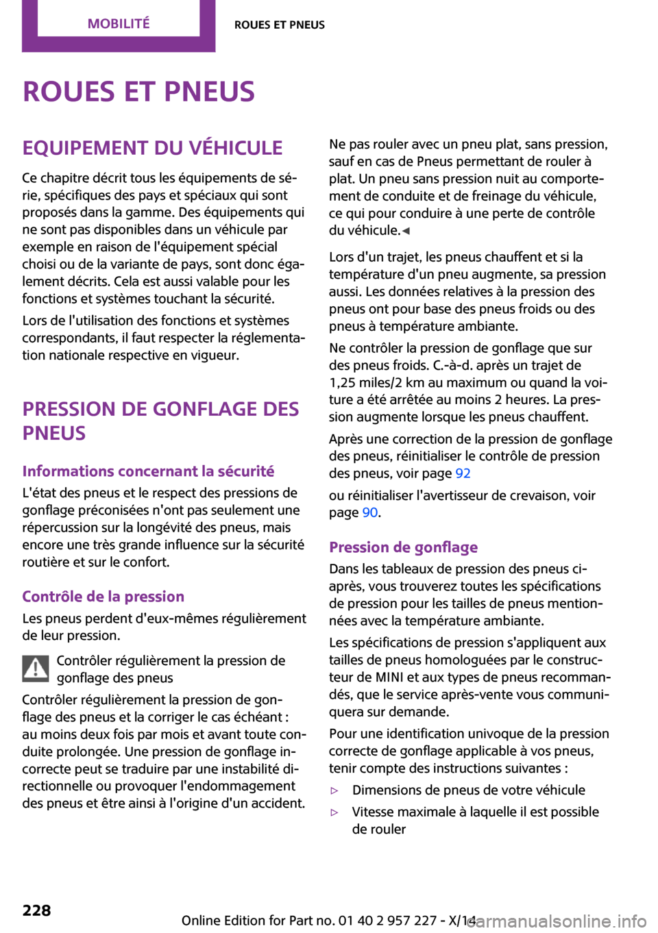 MINI Countryman 2014 Manuel du propriétaire (in French) Roues et pneusEquipement du véhicule
Ce chapitre décrit tous les équipements de sé‐
rie, spécifiques des pays et spéciaux qui sont
proposés dans la gamme. Des équipements qui
ne sont pas dis MINI Countryman 2014 Manuel du propriétaire (in French) Roues et pneusEquipement du véhicule
Ce chapitre décrit tous les équipements de sé‐
rie, spécifiques des pays et spéciaux qui sont
proposés dans la gamme. Des équipements qui
ne sont pas dis