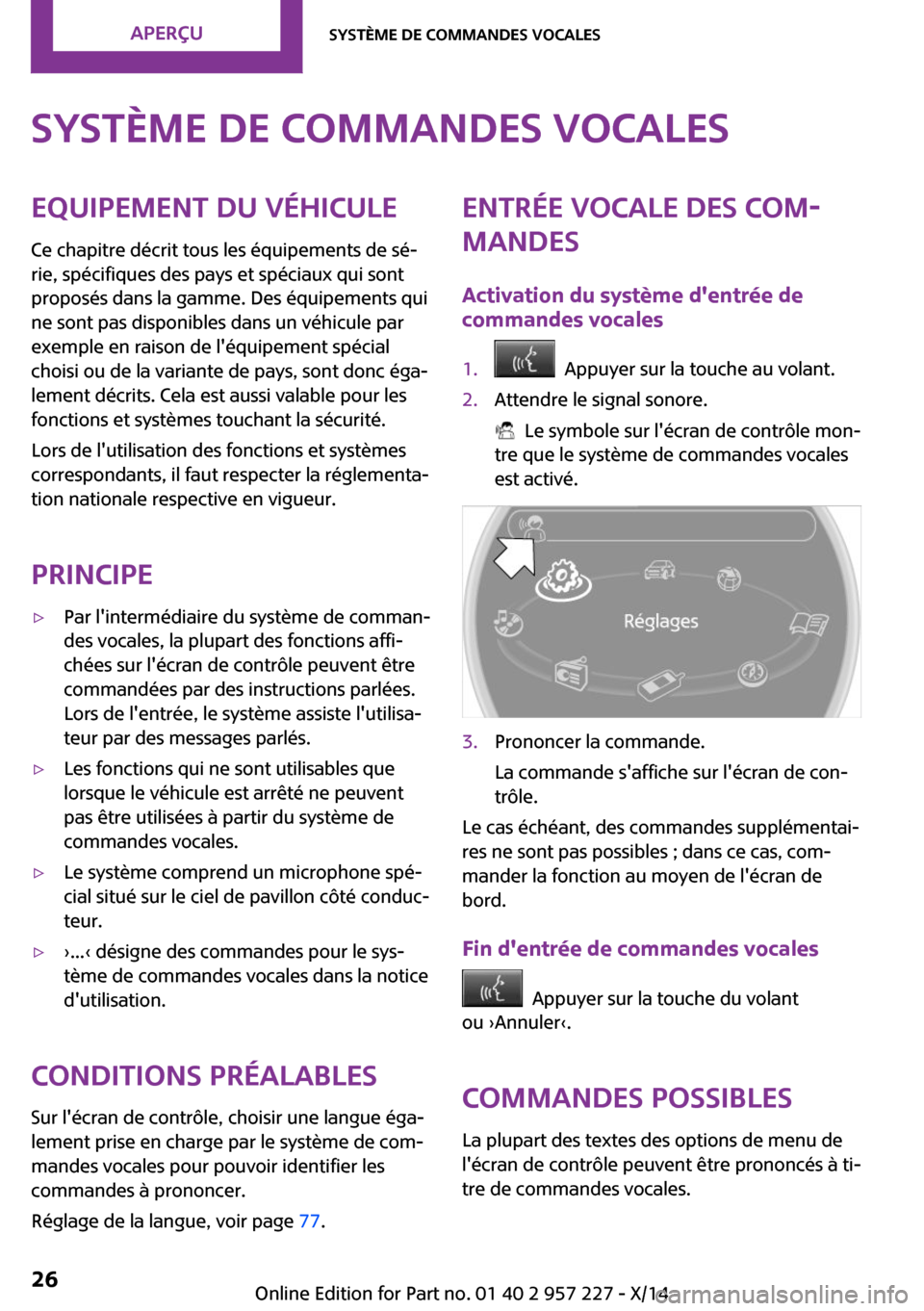 MINI Countryman 2014  Manuel du propriétaire (in French) Système de commandes vocalesEquipement du véhicule
Ce chapitre décrit tous les équipements de sé‐
rie, spécifiques des pays et spéciaux qui sont
proposés dans la gamme. Des équipements qui
