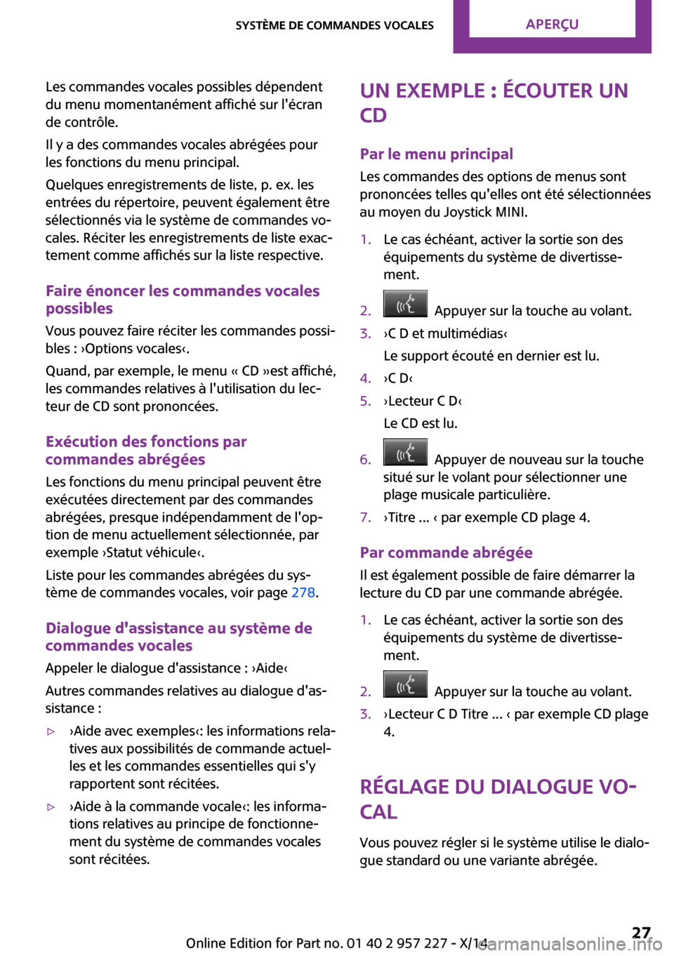 MINI Countryman 2014  Manuel du propriétaire (in French) Les commandes vocales possibles dépendent
du menu momentanément affiché sur lécran
de contrôle.
Il y a des commandes vocales abrégées pour
les fonctions du menu principal.
Quelques enregistrem